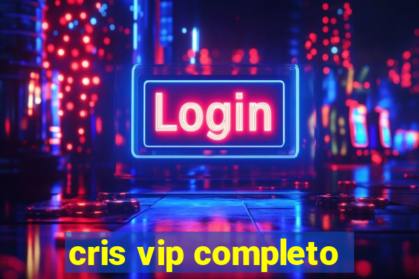 cris vip completo